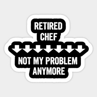 Retired Chef Not My Problem Anymore Sticker